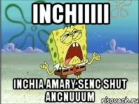 Inchiiiii inchia amary senc shut ancnuuum