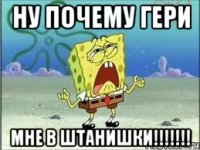 Ну почему гери Мне в штанишки!!!!!!!