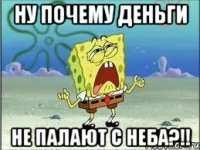 Ну почему деньги Не палают с неба?!!