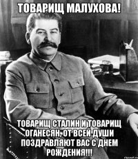 Товарищ Малухова! Товарищ Сталин и товарищ Оганесян, от всей души поздравляют Вас с Днем Рождения!!!