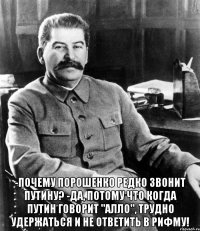  -Почему Порошенко редко звонит Путину? -Да, потому что когда Путин говорит "Алло", трудно удержаться и не ответить в рифму!