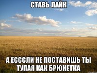 СтАвЬ ЛаЙк А ЕсссЛи нЕ П0СтАвИшЬ Ты ТуПаЯ КаК БрЮнЕтКа