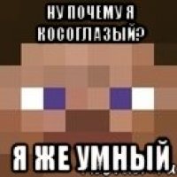 Ну почему я косоглазый? Я же умный