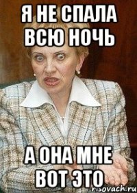 Я не спала всю ночь А она мне вот это