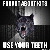 FORGOT ABOUT KITS USE YOUR TEETH