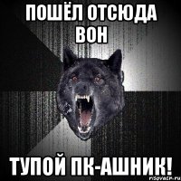 Пошёл отсюда вон Тупой пк-ашник!