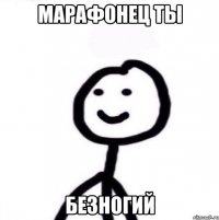 марафонец ты безногий