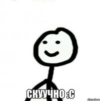  Скуучно :с