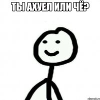 Ты ахуел или чё? 