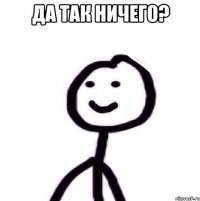 Да так ничего? 