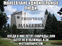 Макеевчане удивительные люди. Когда в них летят снаряды, они бегут не в убежище, а за фотоаппаратом.