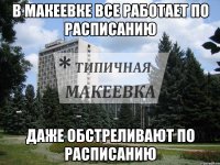 В макеевке все работает по расписанию Даже обстреливают по расписанию