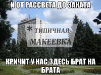 И от рассвета до заката Кричит у нас здесь Брат на БРАТА