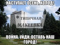 Наступает осень, холод! Война, уйди, оставь наш ГОРОД!