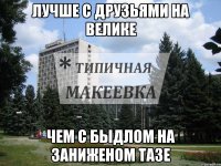 лучше с друзьями на велике чем с быдлом на заниженом тазе