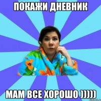 Покажи дневник Мам все хорошо )))))