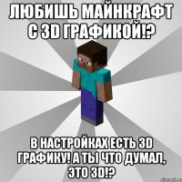 любишь майнкрафт с 3D графикой!? в настройках есть 3D графику! а ты что думал, это 3D!?