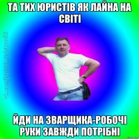 та тих юристів як лайна на світі йди на зварщика-робочі руки завжди потрібні