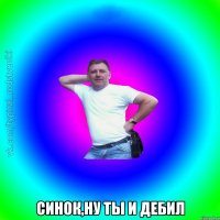  Синок,ну ты и дебил