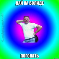 Дай на болиде погонять