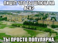 Пишут что ты шлюха на ACK? Ты просто популярна.