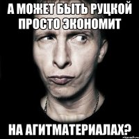 А может быть Руцкой просто экономит на агитматериалах?