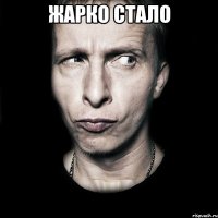 Жарко стало 