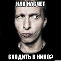 как насчет сходить в кино?