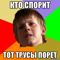 Кто спорит тот трусы порет