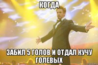 когда забил 5 голов и отдал кучу голевых