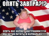 Опять завтра?!? Опять нас кормят завтраками!!!!!!А мы хотим питаться нормально!!!!!!