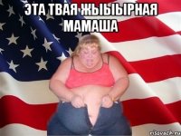 ЭТА ТВАЯ ЖЫЫЫРНАЯ МАМАША 