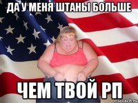 да у меня штаны больше чем твой рп