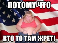 Потому что Кто то там жрет!