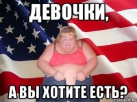 Девочки, А вы хотите есть?