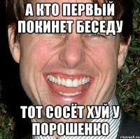 А кто первый покинет беседу Тот сосёт хуй у Порошенко