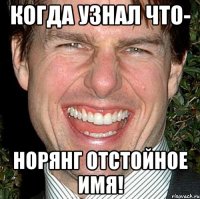 Когда узнал что- Норянг отстойное имя!