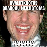 Kvalifikuotas drakonu medziotojas hahahha