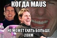 Когда Maus не может ехать больше 20км