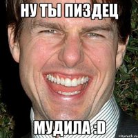 ну ты пиздец мудила :D