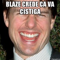 Blaze crede ca va cistiga 