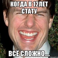 Когда в 12лет стату Всё сложно....