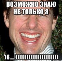 Возможно знаю не только я 16.....)))))))))))))))))))))))