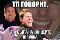 ТП говорит, Что была на концерте NIRVANA