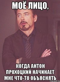 Моё лицо, когда Антон Прохоцкий начинает мне что-то объяснять