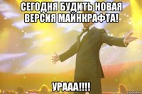 Сегодня будить новая версия майнкрафта! Урааа!!!!