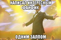 НАПИСАЛ ИНТЕРЕСНЫЙ ФАНФИК ОДНИМ ЗАЛПОМ