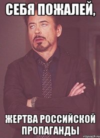 Себя пожалей, жертва российской пропаганды