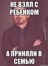 Не взял с ребенком А приняли в семью