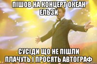 пішов на концерт океан ельзи сусіди що не пішли плачуть і просять автограф